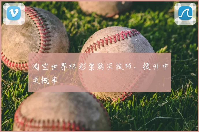 淘宝世界杯彩票购买技巧,提升中奖概率