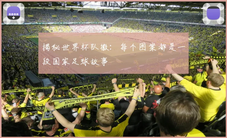 揭秘世界杯队徽:每个图案都是一段国家足球故事