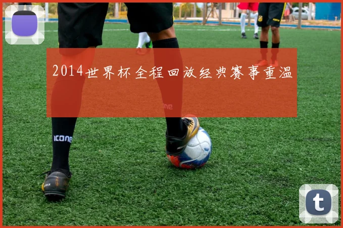 2014世界杯全程回放经典赛事重温