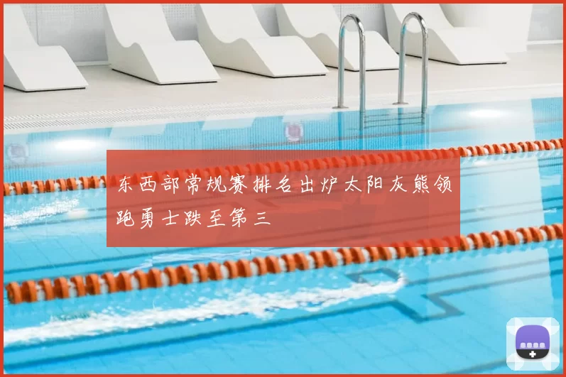 东西部常规赛排名出炉太阳灰熊领跑勇士跌至第三