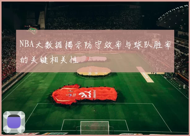 NBA大数据揭示防守效率与球队胜率的关键相关性