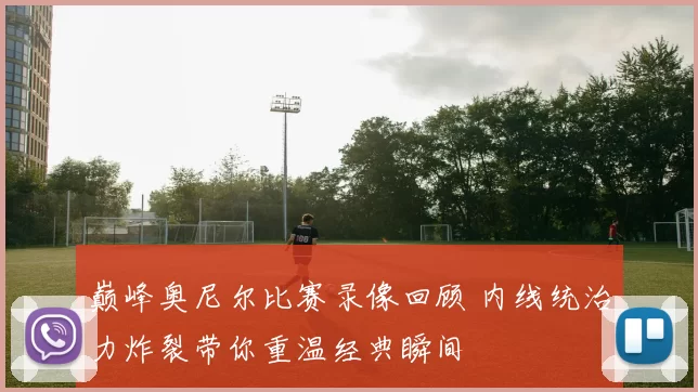 巅峰奥尼尔比赛录像回顾 内线统治力炸裂带你重温经典瞬间