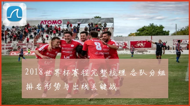 2018世界杯赛程完整梳理 各队分组排名形势与出线关键战