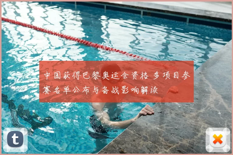 中国获得巴黎奥运会资格 多项目参赛名单公布与备战影响解读