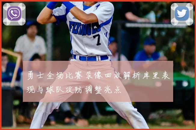勇士全场比赛录像回放解析库里表现与球队攻防调整亮点