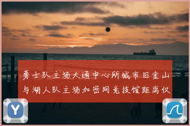 勇士队主场大通中心所城市旧金山与湖人队主场加密网竞技馆距离仅六百公里