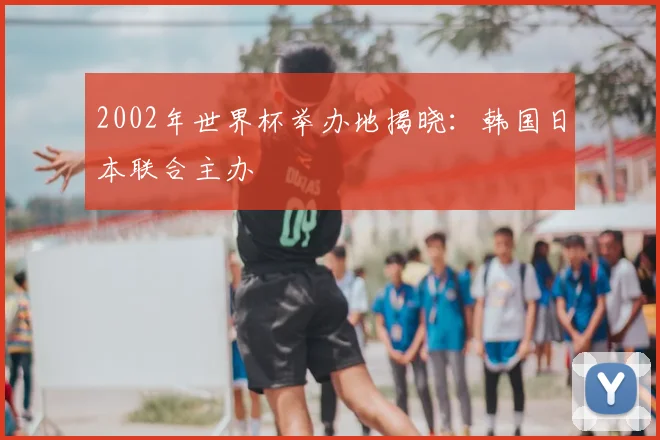 2002年世界杯举办地揭晓：韩国日本联合主办