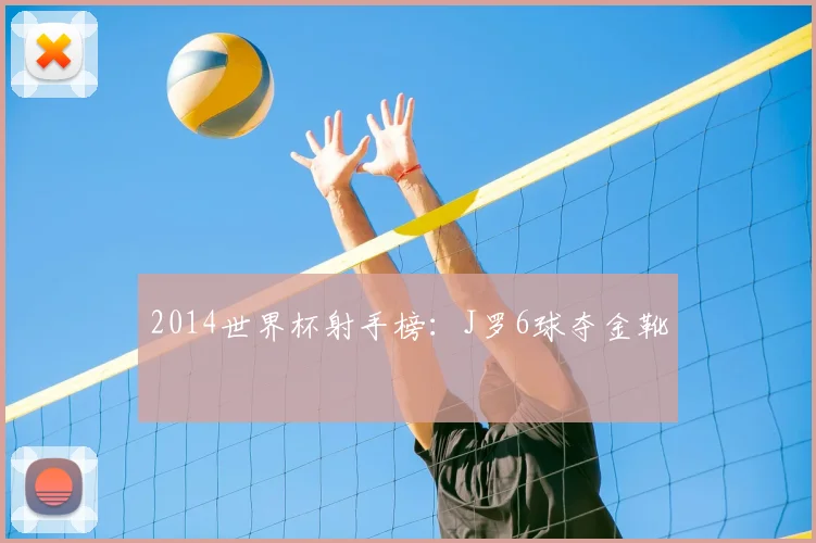 2014世界杯射手榜:J罗6球夺金靴