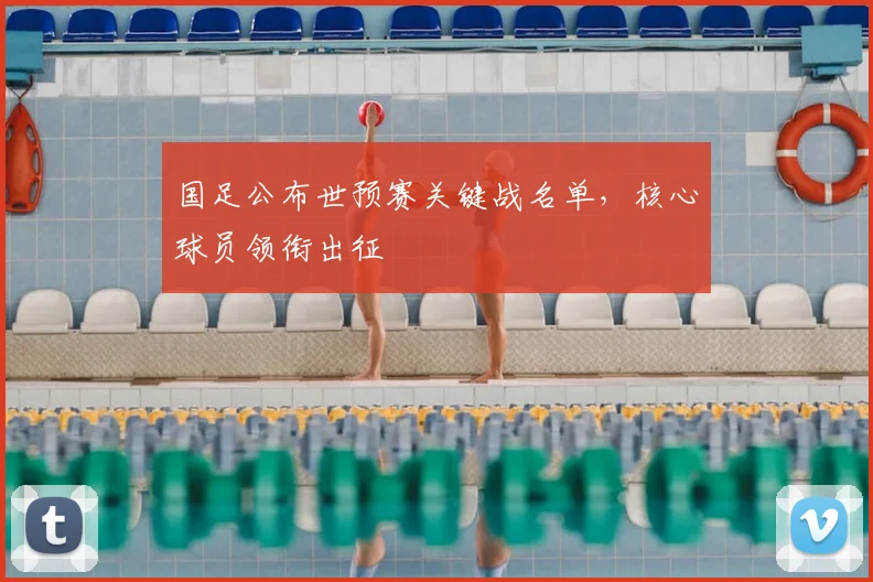 国足公布世预赛关键战名单,核心球员领衔出征