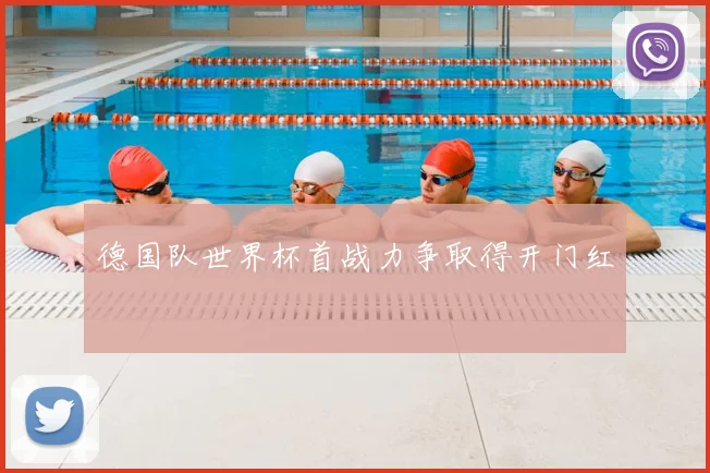 德国队世界杯首战力争取得开门红
